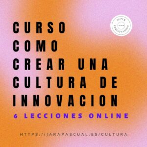 «Curso Cultura Innovación» Como crear una Cultura de Innovacion para tu Equipo y Organizacion