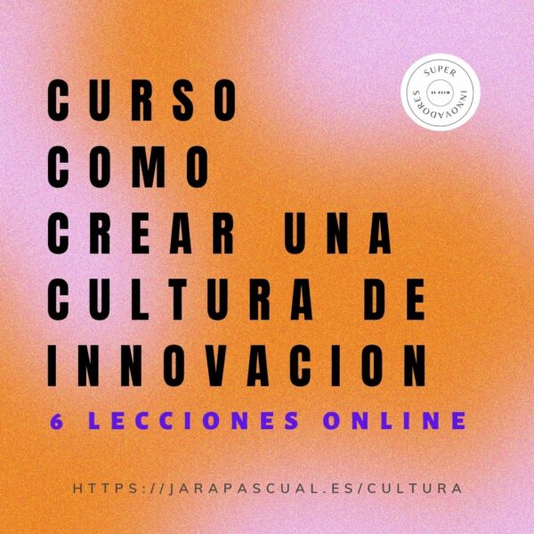 «Curso Cultura Innovación» Como crear una Cultura de Innovacion para tu Equipo y Organizacion